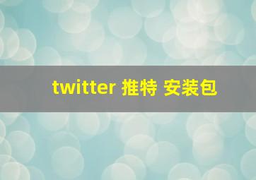 twitter 推特 安装包